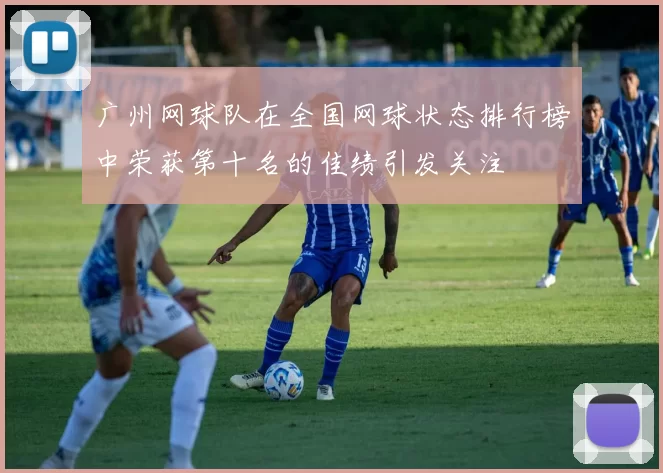 广州网球队在全国网球状态排行榜中荣获第十名的佳绩引发关注