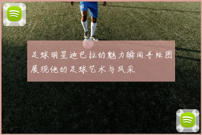 足球明星迪巴拉的魅力瞬间手绘图展现他的足球艺术与风采