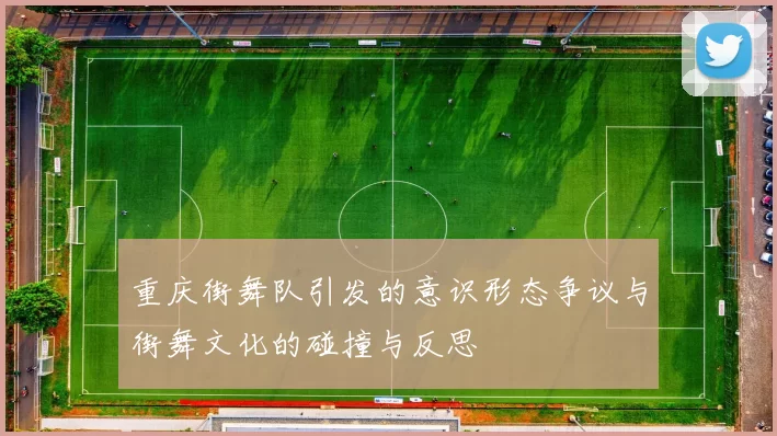 重庆街舞队引发的意识形态争议与街舞文化的碰撞与反思