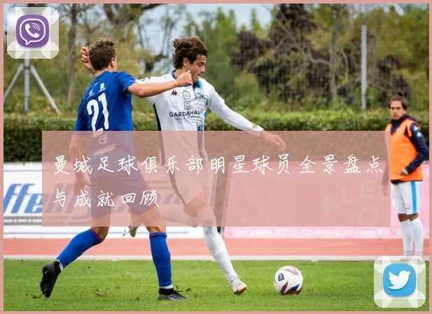曼城足球俱乐部明星球员全景盘点与成就回顾