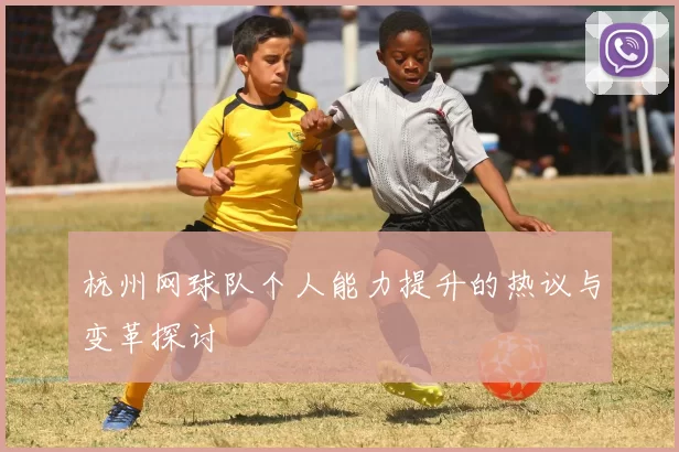 杭州网球队个人能力提升的热议与变革探讨